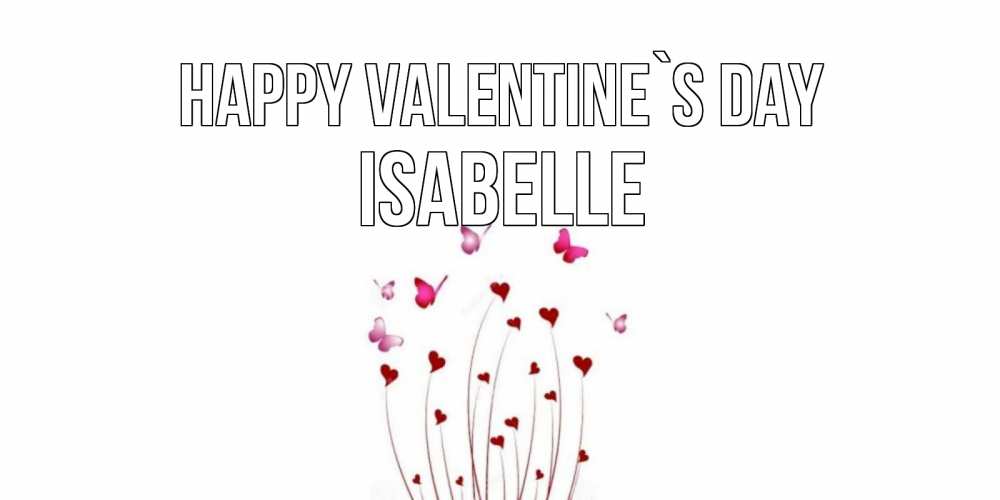 Greetings card с именем, Isabelle Happy Valentine`s Day валентинку подписать онлайн на день всех влюбленных Greetings with text for free download 